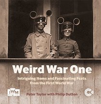 Weird War One: Intriguing Items and Fascinating Feats from the First World War