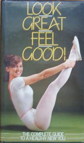 LOOK GREAT FEEL GOOD!: THE COMPLETE GUIDE TO A HEALTHY NEW YOU.