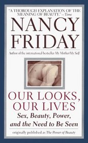 Our Looks, Our Lives: Sex, Beauty, Power, and the Need to Be Seen