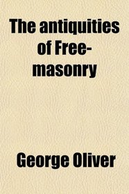 The antiquities of Free-masonry