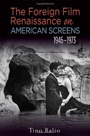 The Foreign Film Renaissance on American Screens, 1946-1973 (Wisconsin Film Studies)