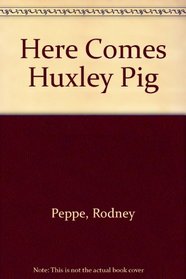 HERE COMES HUXLEY PIG
