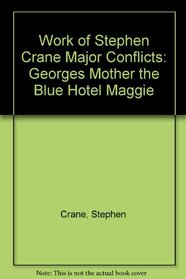 Work of Stephen Crane Major Conflicts: Georges Mother the Blue Hotel Maggie