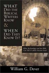 What Did the Biblical Writers Know and When Did They  Know It?: What Archaeology Can Tell Us about the Reality of Ancient Israel