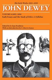 The Early Works of John Dewey, Volume 4, 1882 - 1898: Early Essays and The Study of Ethics, A Syllabus, 1893-1894 (Collected Works of John Dewey) (v. 4)