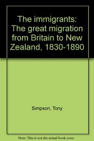 The immigrants: The great migration from Britain to New Zealand, 1830-1890