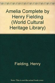 Amelia Complete by Henry Fielding (World Cultural Heritage Library)