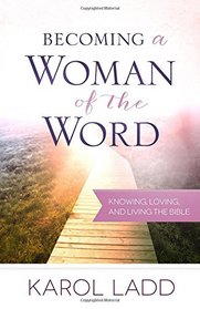 Becoming a Woman of the Word: Knowing, Loving, and Living the Bible