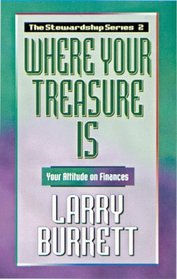 Where Your Treasure Is: Your Attitude About Finances (The Stewardship Series)
