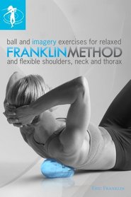 Franklin Method Ball and Imagery Exercises for Relaxed and Flexible Shoulders, Neck and Thorax