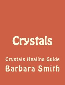 Crystals: Crystals Healing Guide (Crystal Hearing, Crystal Therapy, Energy Healing, Relieve Stress, Healing Stones, Relieve Stress) (Volume 1)