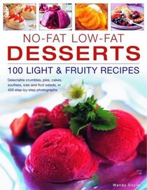 No-Fat Low-Fat Desserts: 100 Light & Fruity Recipes: Delectable crumbles, pies, cakes, souflees, ice and fruit salads, in 450 step-by-step photographs