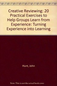 Creative Reviewing: 20 Practical Exercises to Help Groups Learn from Experience: Turning Experience into Learning