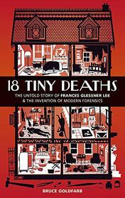 18 Tiny Deaths: The Untold Story of Frances Glessner Lee and the Invention of Modern Forensics