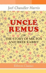 Uncle Remus; or, The Story of Mr. Fox and Brer Rabbit