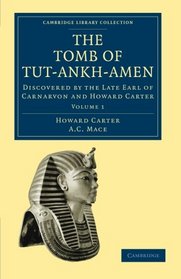 The Tomb of Tut-Ankh-Amen: Discovered by the Late Earl of Carnarvon and Howard Carter (Cambridge Library Collection - Egyptology) (Volume 1)