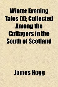 Winter Evening Tales (1); Collected Among the Cottagers in the South of Scotland