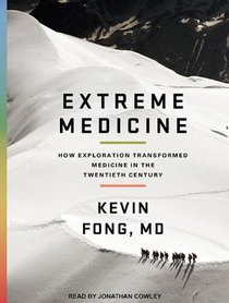 Extreme Medicine: How Exploration Transformed Medicine in the Twentieth Century (Audio CD) (Unabridged)