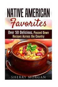 Native American Favorites: Over 50 Delicious, Passed Down Recipes Across the Country (Farmhouse Foods)