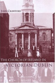 The Church of Ireland in Victorian Dublin (Maynooth Historical Studies)