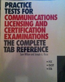 Practice Tests for Communications Licensing and Certification Examinations: The Complete Tab Reference