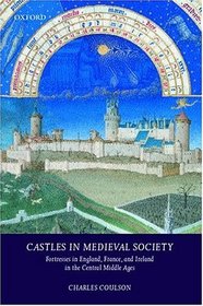 Castles in Medieval Society: Fortresses in England, France, and Ireland in the Central Middle Ages