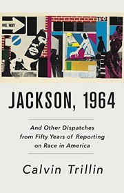 Jackson, 1964: And Other Dispatches from Fifty Years of Reporting on Race in America