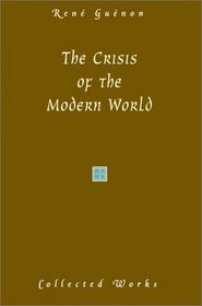 The Crisis of the Modern World (Guenon, Rene. Works.)