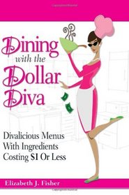 Dining with the Dollar Diva: Divalicious Recipes with Ingredients Costing a Dollar or Less