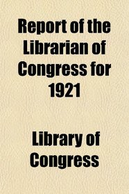 Report of the Librarian of Congress for 1921