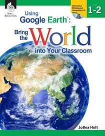 Using Google Earth: Bring the World into Your Classroom, Level 1-2