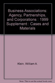 Business Associations: Agency, Partnerships, and Corporations : 1999 Supplement : Cases and Materials