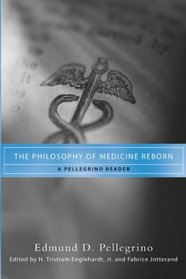 The Philosophy of Medicine Reborn: A Pellegrino Reader (ND Studies in Medical Ethics)