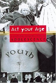 Act Your Age : A Cultural Construction of Adolescence