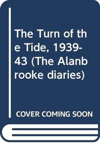 The Turn of the Tide 1939-1943: A Study Based on the Diaries and Autobiographical Notes of Field Marshal the Viscount Alanbrooke, KG OM (The Alanbrooke Diaries)