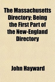 The Massachusetts Directory; Being the First Part of the New-England Directory