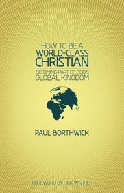 How To Be A World-Class Christian (Revised Edition): Becoming Part of Gods Global Kingdom