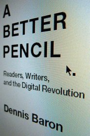 A Better Pencil: Readers, Writers, and the Digital Revolution