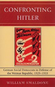 Confronting Hitler: German Social Democrats in Defense of the Weimar Republic, 1929D1933