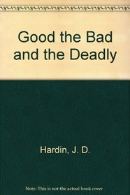 Good the Bad and the Deadly