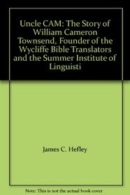 Uncle CAM: The Story of William Cameron Townsend, Founder of the Wycliffe Bible Translators and the Summer Institute of Linguisti