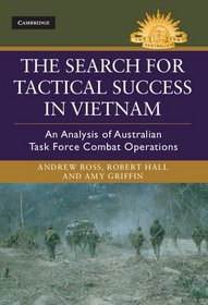 The Search for Tactical Success in Vietnam: An analysis of Australian Task Force combat operations (Australian Army History Series)