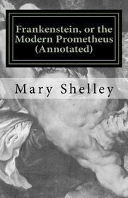 Frankenstein, or the Modern Prometheus (Annotated): The original 1818 version with new introduction and footnote annotations (Austi Classics)