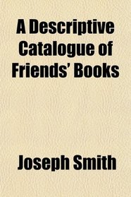 A Descriptive Catalogue of Friends' Books