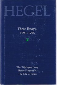 Three Essays, 1793-1795: The Tubingen Essay, Berne Fragments, the Life of Jesus