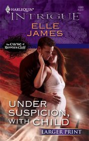 Under Suspicion, With Child (Curse of Raven's Cliff) (Harlequin Intrigue, No 1080) (Larger Print)