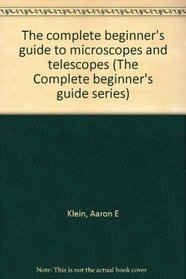 The Complete Beginner's Guide to Microscopes and Telescopes  (Complete Beginner's Guide)