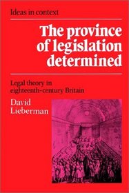 The Province of Legislation Determined : Legal Theory in Eighteenth-Century Britain (Ideas in Context)