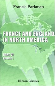 France and England in North America: Part 6. A Half-Century of Conflict. Volume 1