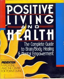 Positive Living and Health: The Complete Guide to Brain/Body Healing and Mental Empowerment